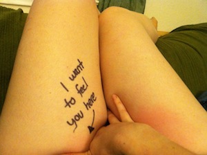 Sharpie on thighs "I want to feel you here"